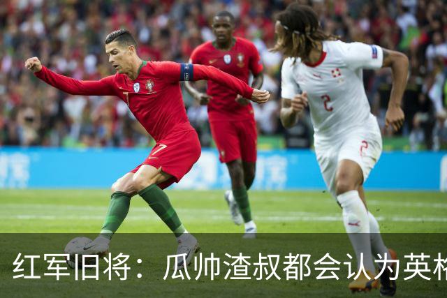红军旧将：瓜帅渣叔都会认为英格兰帅位很无聊