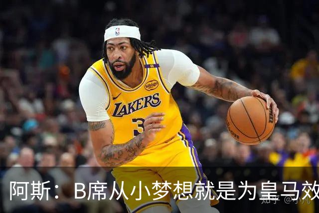 阿斯：B席从小梦想就是为皇马效力，他加盟白衣军团是纯粹的渴望